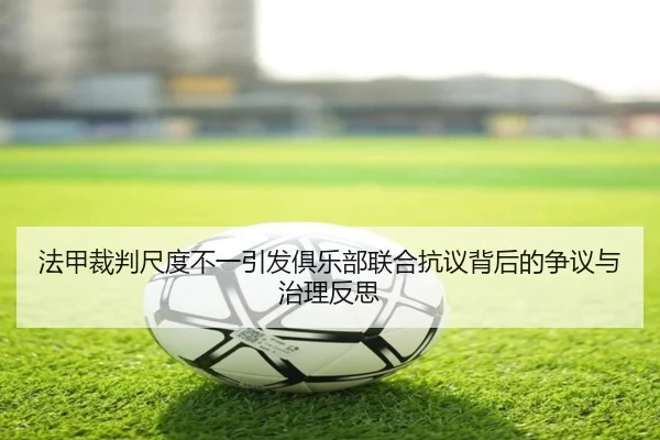 法甲裁判尺度不一引发俱乐部联合抗议背后的争议与治理反思